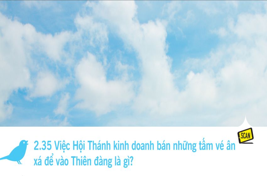  2.35 Việc Hội Thánh kinh doanh bán những tấm vé ân xá để vào Thiên đàng là gì?