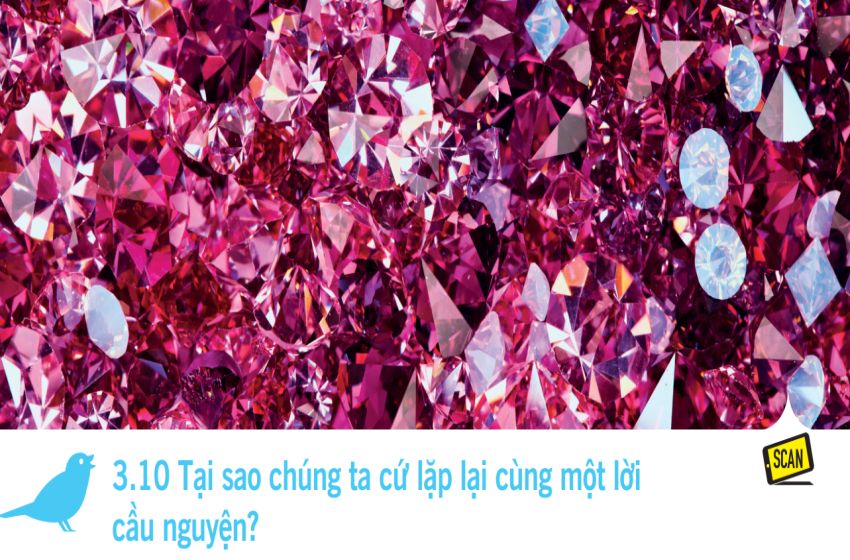  3.10 Tại sao chúng ta cứ lặp lại cùng một lời cầu nguyện?