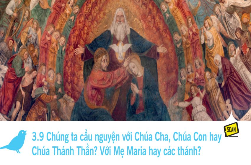  3.9 Chúng ta cầu nguyện với Chúa Cha, Chúa Con hay Chúa Thánh Thần?