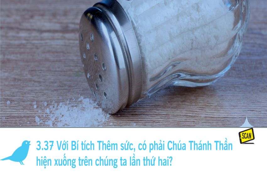  3.37 Với Bí tích Thêm sức, có phải Chúa Thánh Thần hiện xuống trên chúng ta lần thứ hai?