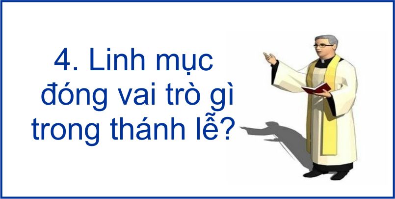  4. Linh mục đóng vai trò gì trong thánh lễ?